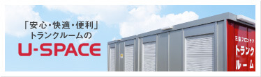 「安心・快適・便利」トランクルームのU-SPACE