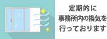 定期的に事務所内の換気を行っております