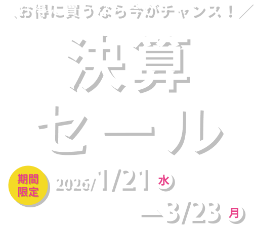 お得に買うなら今がチャンス！ 決算セール 2026/1/21水～3/23金
