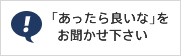 「あったら良いな」をお聞かせ下さい