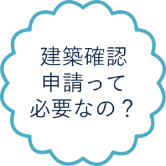 建築確認申請って必要なの？