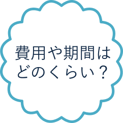 費用や期間はどのくらい？