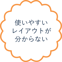 使いやすいレイアウトが分からない