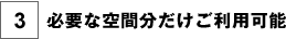 必要な空間分だけご利用可能
