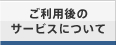 ご利用後のサービスについて