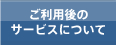 ご利用後のサービスについて